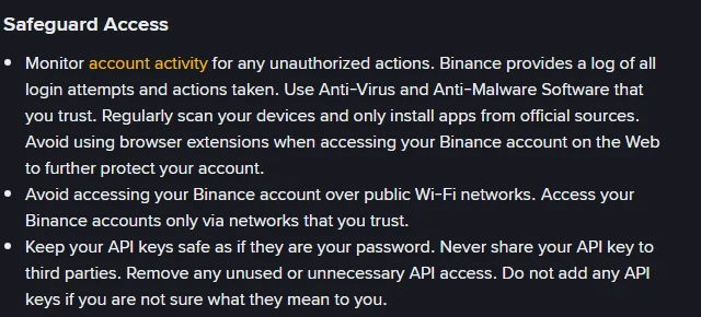 Binance அதிகாரப்பூர்வ account security tips பக்கத்தின் Safeguard Access பகுதி: account activity-ஐ கண்காணிக்கவும், Binance அனைத்து login முயற்சிகளுக்கும் செயல்களுக்கும் பதிவு வழங்குகிறது, பொது Wi-Fi வழியாக கணக்கை அணுகுவதைத் தவிர்க்கவும், பயன்படுத்தப்படாத API அணுகலை நீக்கவும் என்ற வரிகள்
